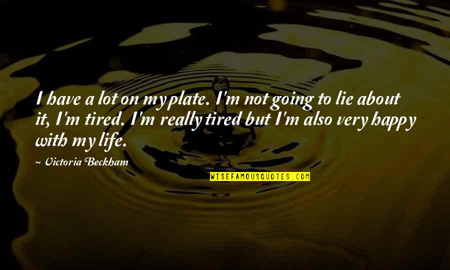 Happy With My Life Quotes By Victoria Beckham: I have a lot on my plate. I'm