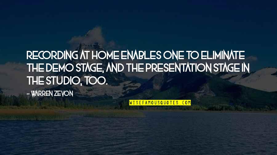 Happy With My Own Company Quotes By Warren Zevon: Recording at home enables one to eliminate the Happy With My Own Company Quotes By Warren Zevon: Recording at home enables one to eliminate the