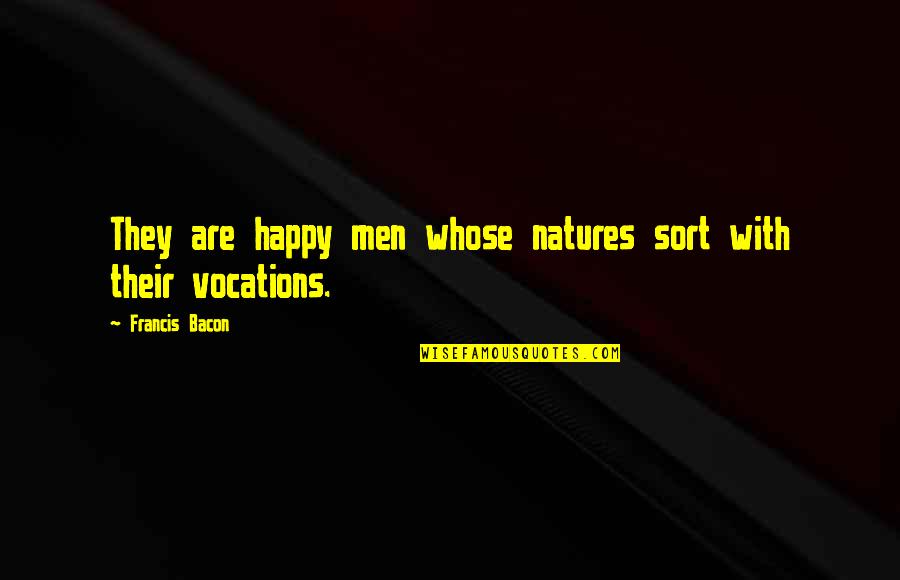 Happy With Or Without You Quotes By Francis Bacon: They are happy men whose natures sort with