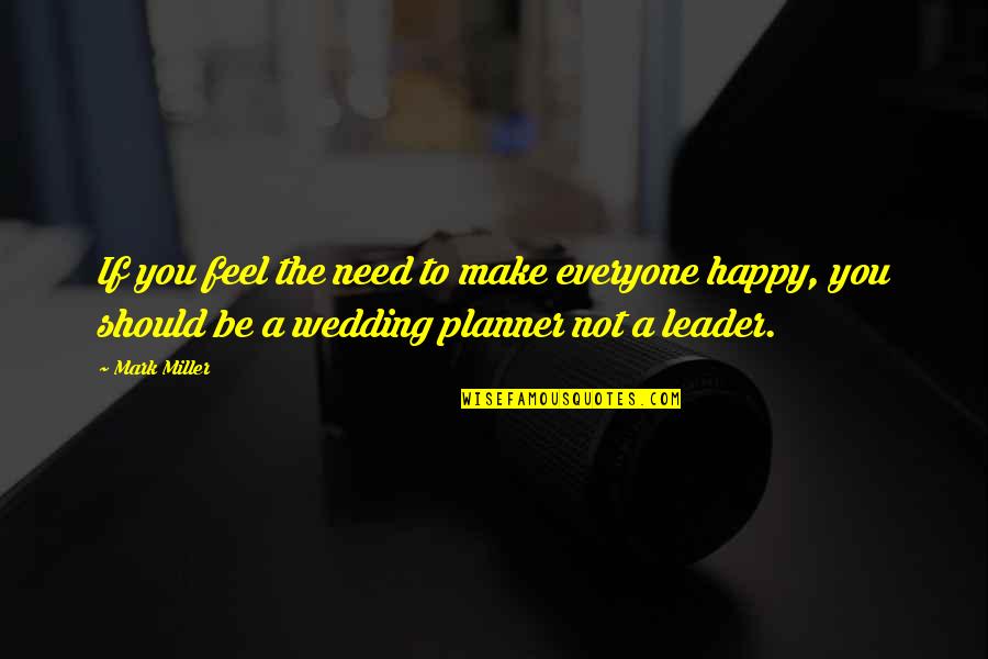 Happy With Or Without You Quotes By Mark Miller: If you feel the need to make everyone