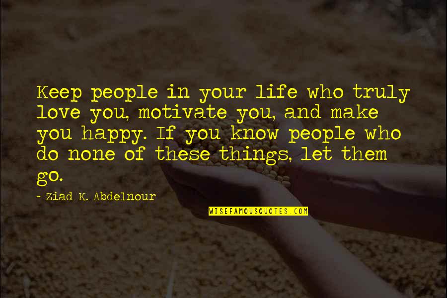 Happy With Or Without You Quotes By Ziad K. Abdelnour: Keep people in your life who truly love