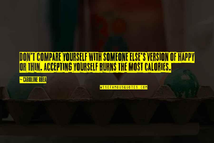 Happy With Someone Quotes By Caroline Rhea: Don't compare yourself with someone else's version of