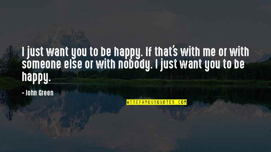 Happy With Someone Quotes By John Green: I just want you to be happy. If