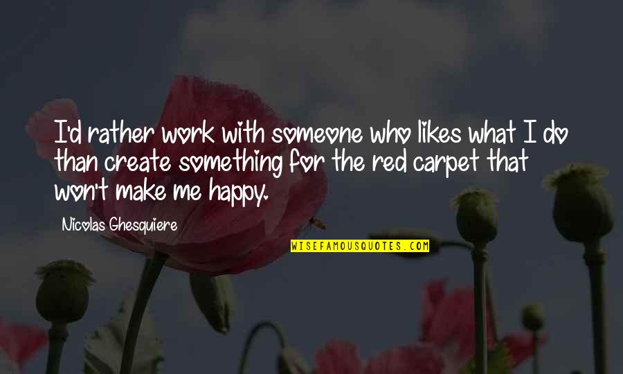 Happy With Someone Quotes By Nicolas Ghesquiere: I'd rather work with someone who likes what