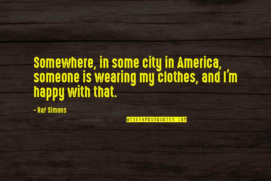 Happy With Someone Quotes By Raf Simons: Somewhere, in some city in America, someone is