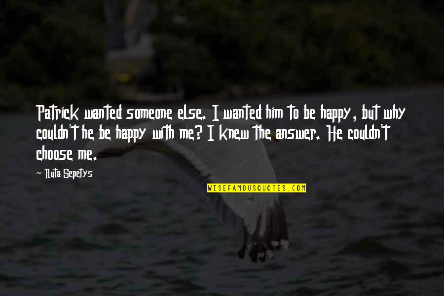 Happy With Someone Quotes By Ruta Sepetys: Patrick wanted someone else. I wanted him to