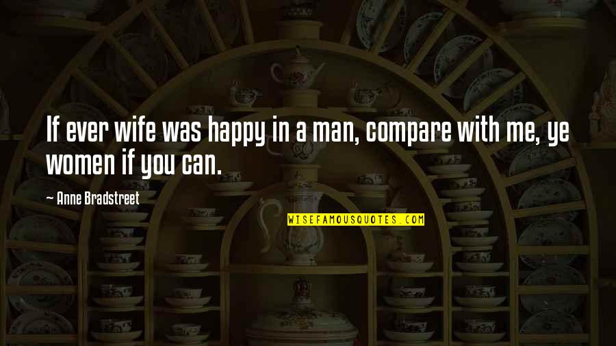 Happy With You Love Quotes By Anne Bradstreet: If ever wife was happy in a man, Happy With You Love Quotes By Anne Bradstreet: If ever wife was happy in a man,