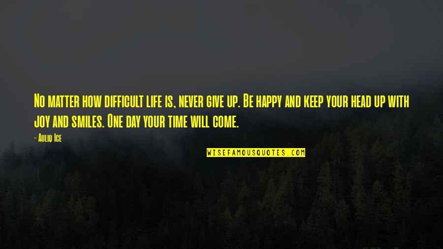 Happy With Your Life Quotes By Auliq Ice: No matter how difficult life is, never give