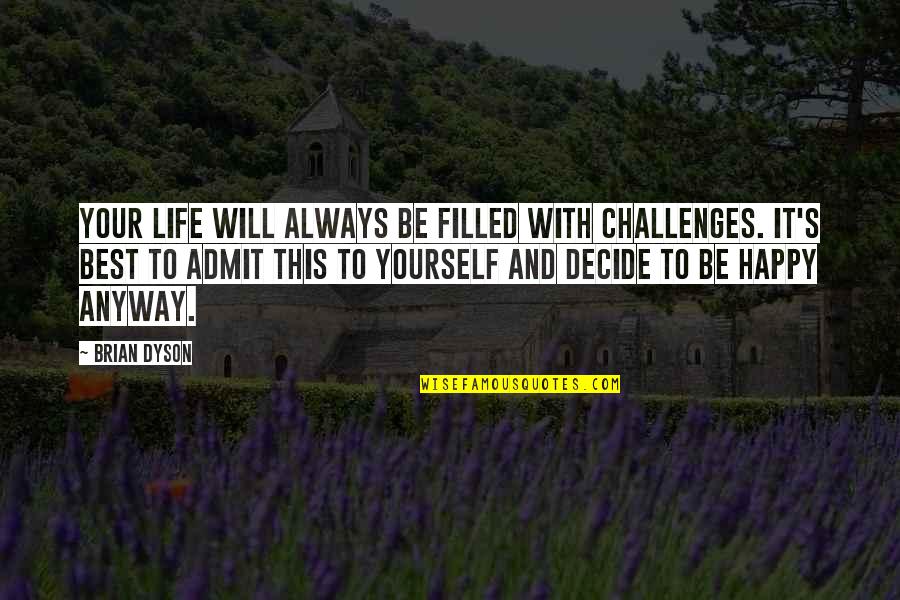 Happy With Your Life Quotes By Brian Dyson: Your life will always be filled with challenges.