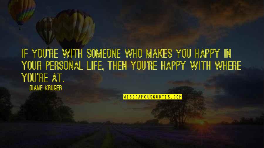 Happy With Your Life Quotes By Diane Kruger: If you're with someone who makes you happy