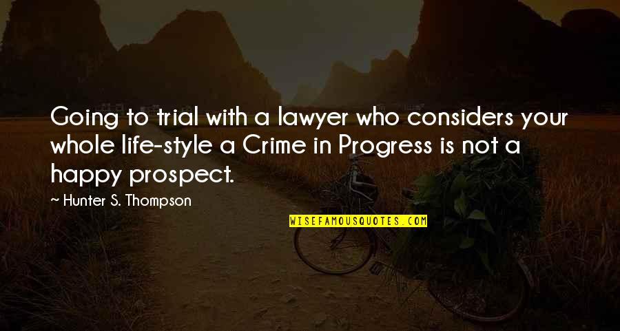 Happy With Your Life Quotes By Hunter S. Thompson: Going to trial with a lawyer who considers