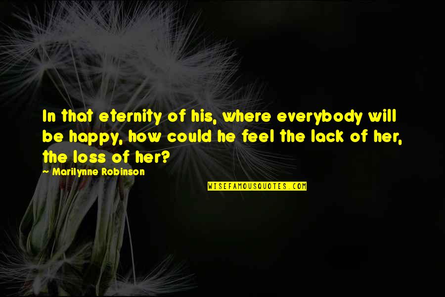 Happy Without Her Quotes By Marilynne Robinson: In that eternity of his, where everybody will