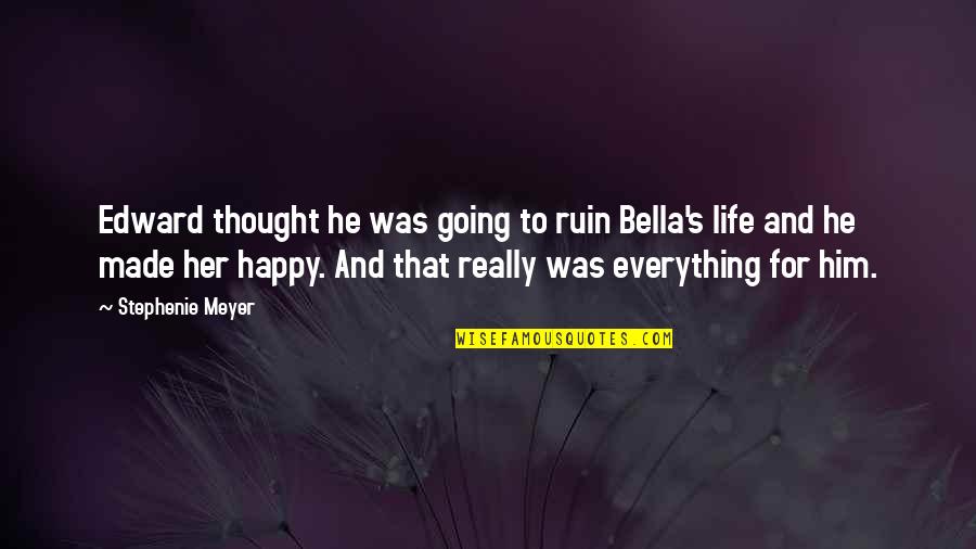 Happy Without Her Quotes By Stephenie Meyer: Edward thought he was going to ruin Bella's