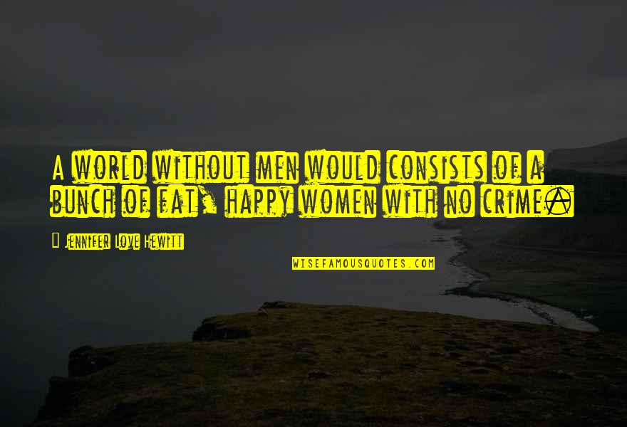 Happy Without Love Quotes By Jennifer Love Hewitt: A world without men would consists of a
