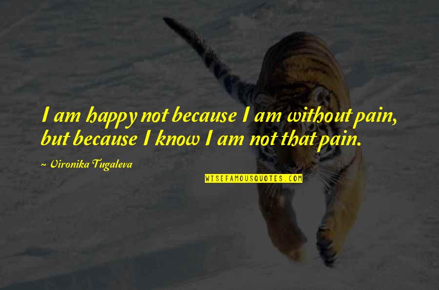 Happy Without Love Quotes By Vironika Tugaleva: I am happy not because I am without