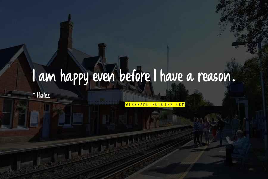 Happy Without Reason Quotes By Hafez: I am happy even before I have a