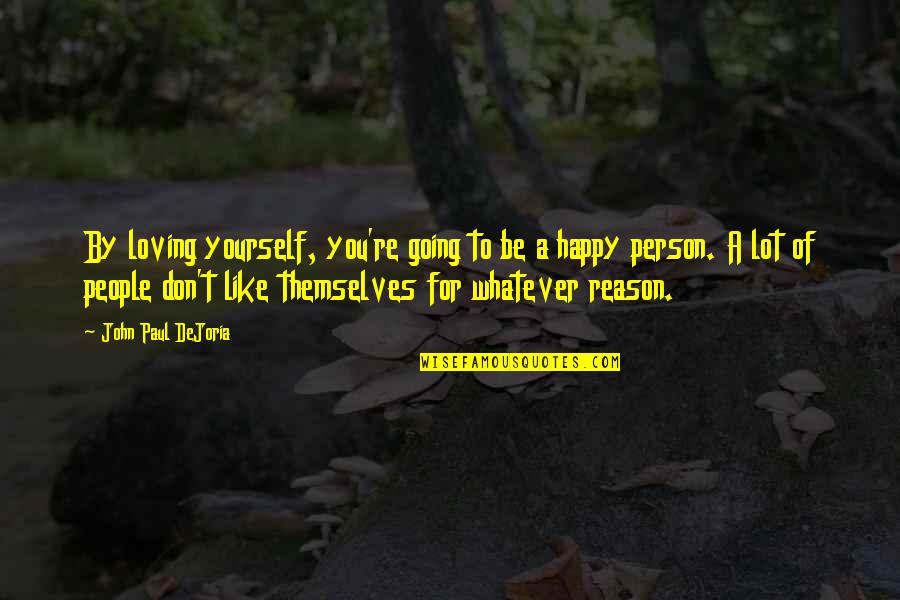 Happy Without Reason Quotes By John Paul DeJoria: By loving yourself, you're going to be a