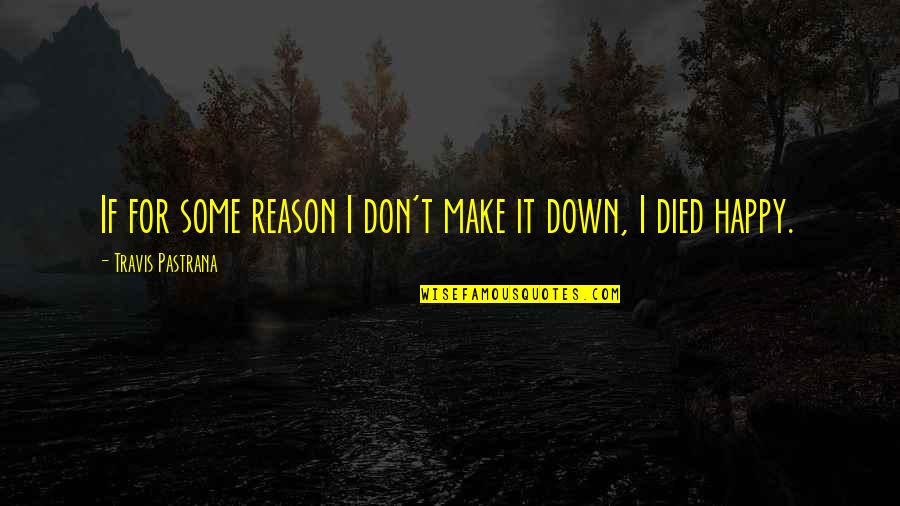 Happy Without Reason Quotes By Travis Pastrana: If for some reason I don't make it