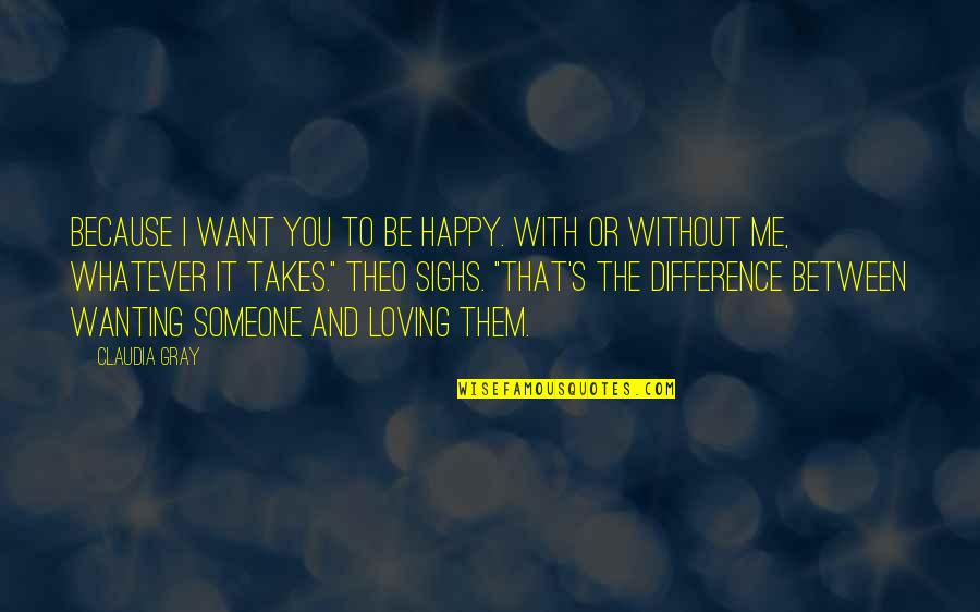 Happy Without Them Quotes By Claudia Gray: Because I want you to be happy. With