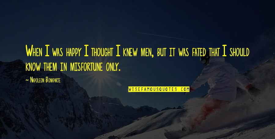 Happy Without Them Quotes By Napoleon Bonaparte: When I was happy I thought I knew