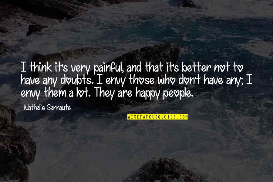 Happy Without Them Quotes By Nathalie Sarraute: I think it's very painful, and that it's