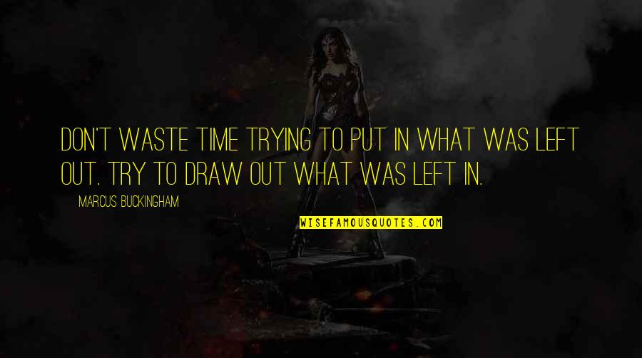 Happy Work Week Quotes By Marcus Buckingham: Don't waste time trying to put in what