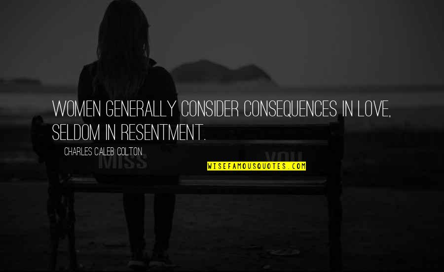 Happy Worker Quotes By Charles Caleb Colton: Women generally consider consequences in love, seldom in