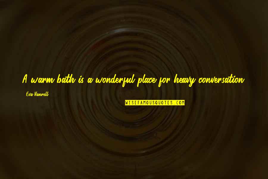 Happy Worker Quotes By Eva Vanrell: A warm bath is a wonderful place for