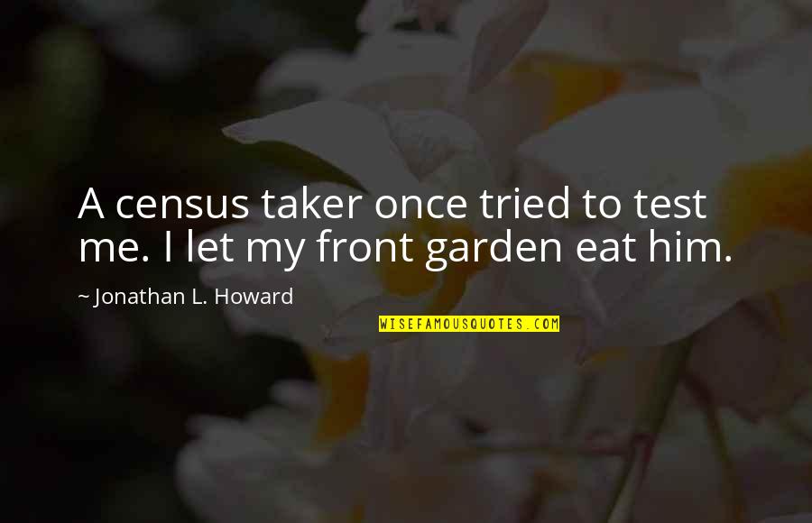 Happy Worker Quotes By Jonathan L. Howard: A census taker once tried to test me.