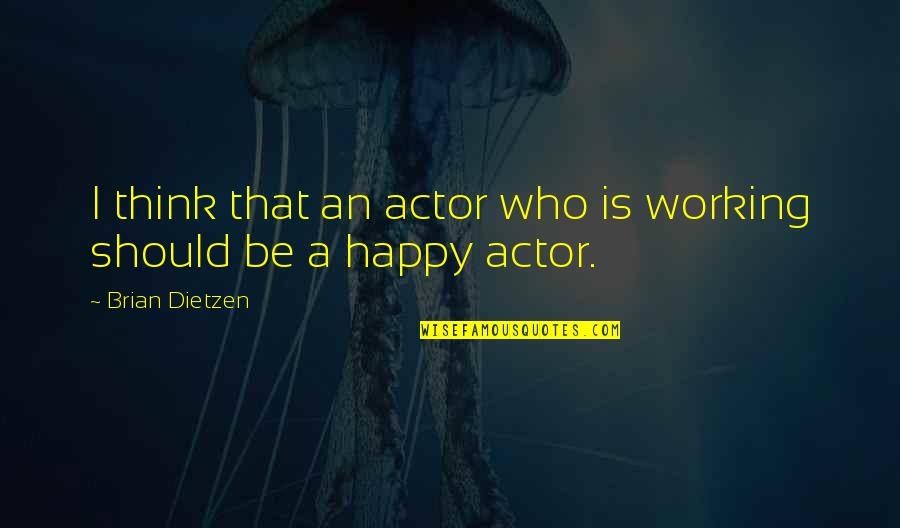 Happy Working Quotes By Brian Dietzen: I think that an actor who is working