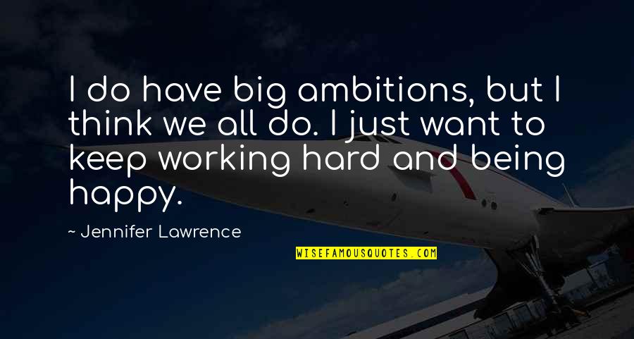 Happy Working Quotes By Jennifer Lawrence: I do have big ambitions, but I think