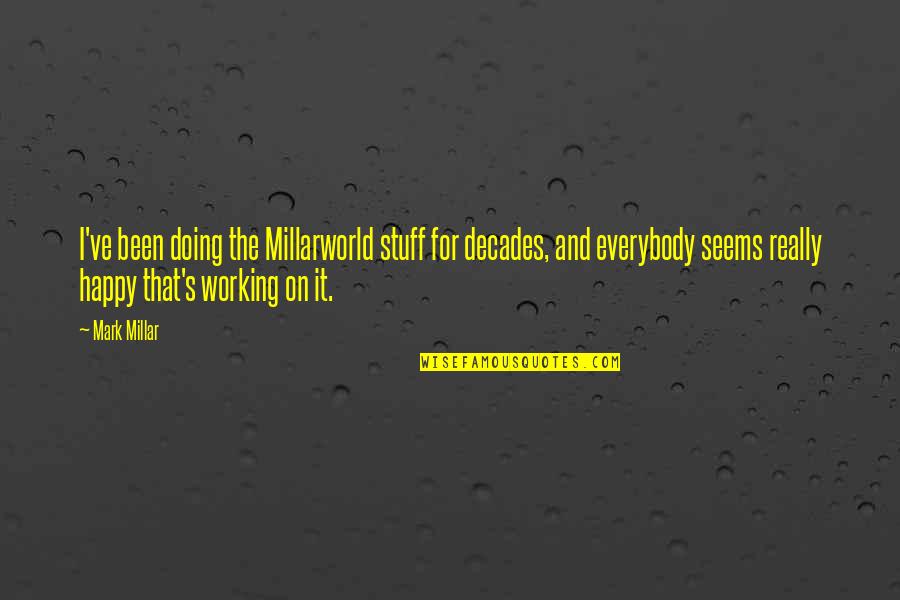 Happy Working Quotes By Mark Millar: I've been doing the Millarworld stuff for decades,