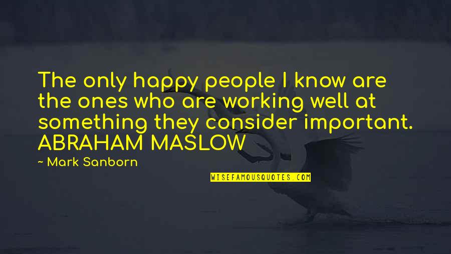 Happy Working Quotes By Mark Sanborn: The only happy people I know are the