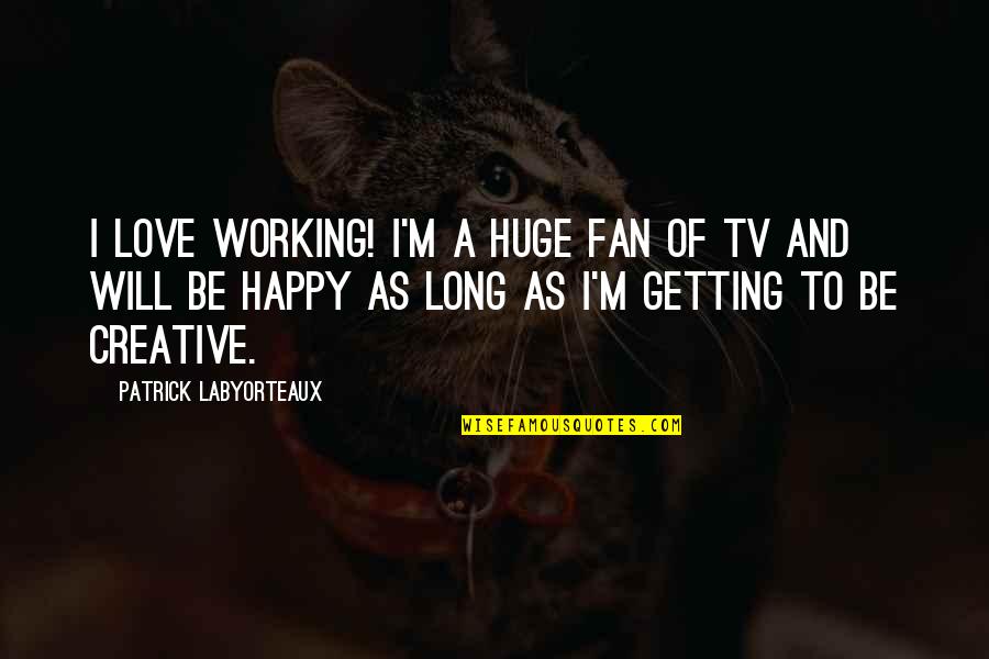 Happy Working Quotes By Patrick Labyorteaux: I love working! I'm a huge fan of