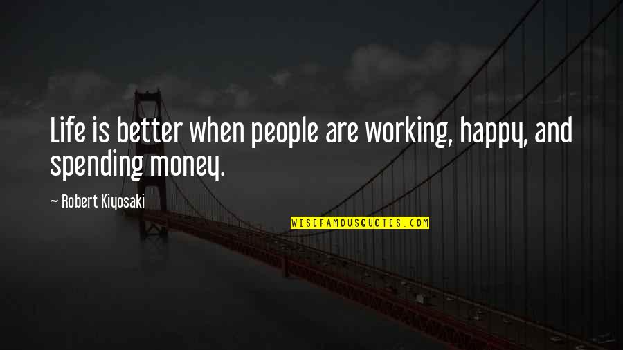 Happy Working Quotes By Robert Kiyosaki: Life is better when people are working, happy,
