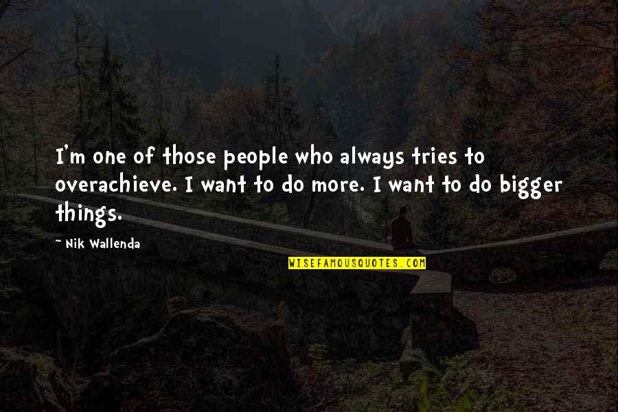 Happy Worshipping Quotes By Nik Wallenda: I'm one of those people who always tries