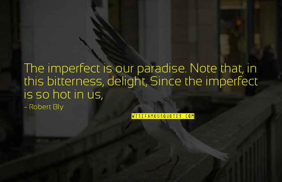 Happy Worshipping Quotes By Robert Bly: The imperfect is our paradise. Note that, in Happy Worshipping Quotes By Robert Bly: The imperfect is our paradise. Note that, in