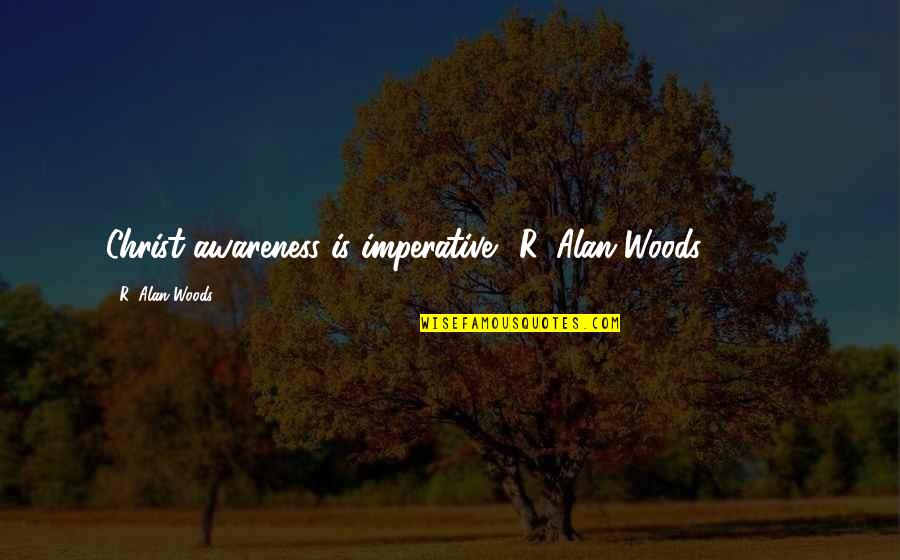 Happy Yom Kippur Quotes By R. Alan Woods: Christ awareness is imperative."~R. Alan Woods [2013]