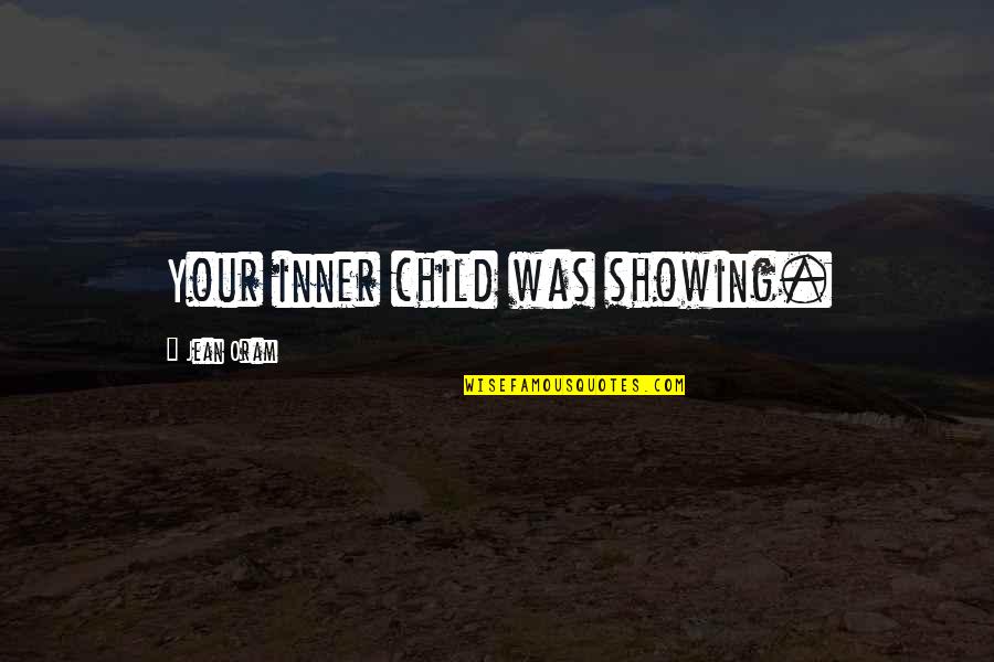 Happy You Moved On Quotes By Jean Oram: Your inner child was showing.