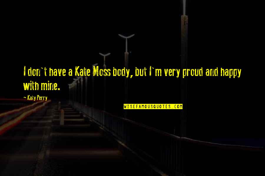Happy Your Mine Quotes By Katy Perry: I don't have a Kate Moss body, but