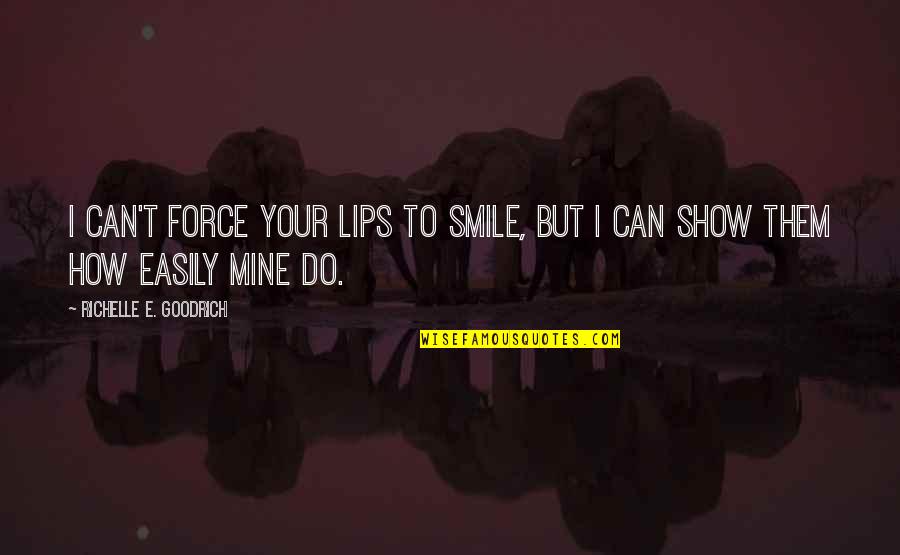 Happy Your Mine Quotes By Richelle E. Goodrich: I can't force your lips to smile, but