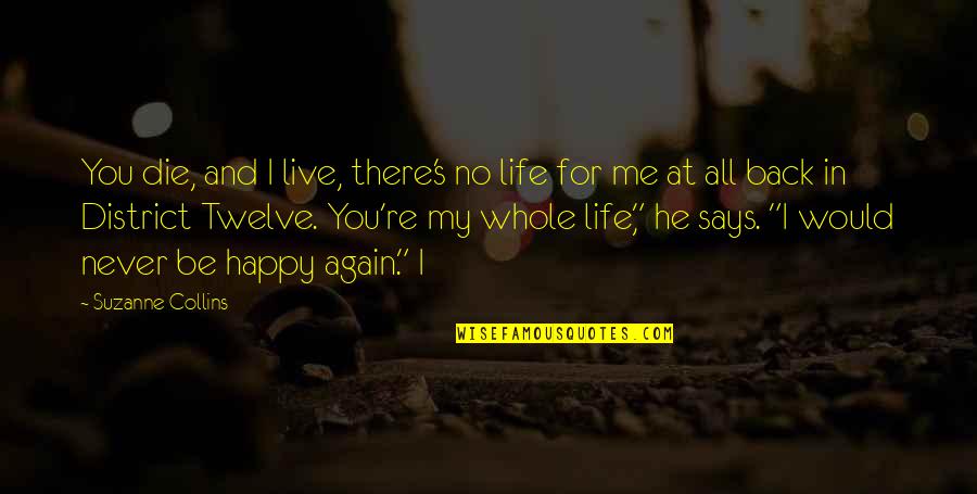 Happy You're Back Quotes By Suzanne Collins: You die, and I live, there's no life