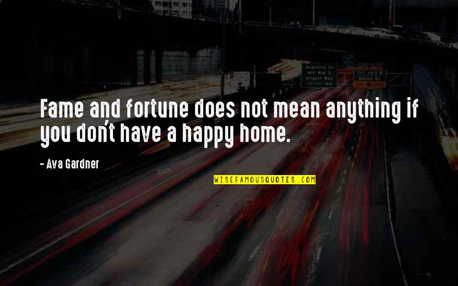 Happy You're Home Quotes By Ava Gardner: Fame and fortune does not mean anything if