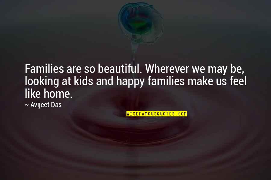 Happy You're Home Quotes By Avijeet Das: Families are so beautiful. Wherever we may be,