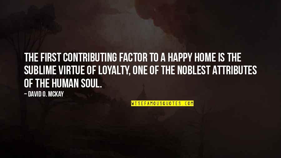 Happy You're Home Quotes By David O. McKay: The first contributing factor to a happy home