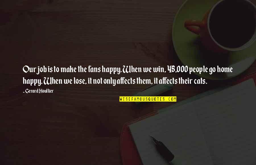 Happy You're Home Quotes By Gerard Houllier: Our job is to make the fans happy.