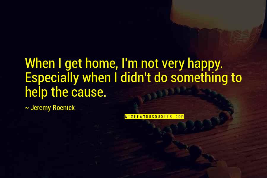 Happy You're Home Quotes By Jeremy Roenick: When I get home, I'm not very happy.