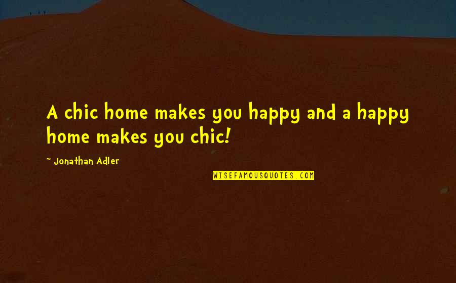 Happy You're Home Quotes By Jonathan Adler: A chic home makes you happy and a