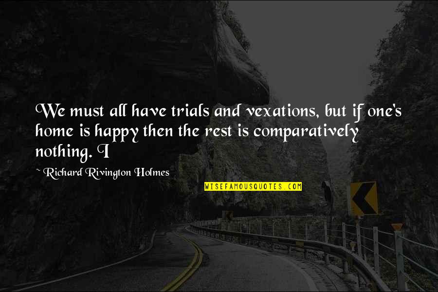 Happy You're Home Quotes By Richard Rivington Holmes: We must all have trials and vexations, but