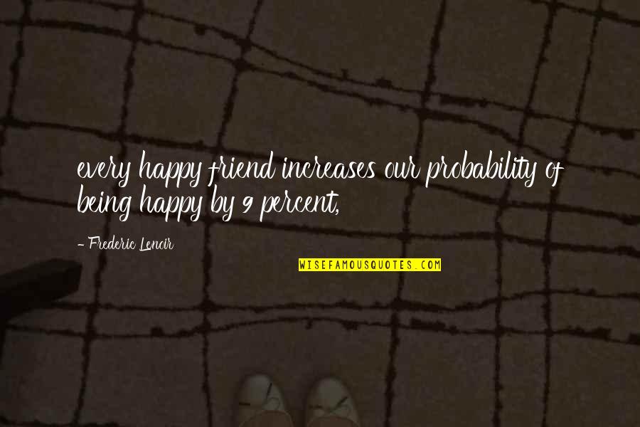 Happy You're My Friend Quotes By Frederic Lenoir: every happy friend increases our probability of being